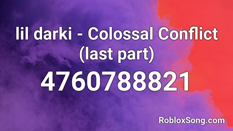 lil darki - Colossal Conflict (last part) Roblox ID