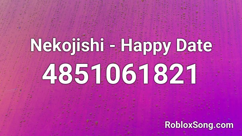 Nekojishi Happy Date Roblox Id Roblox Music Codes - no online dating roblox id loud