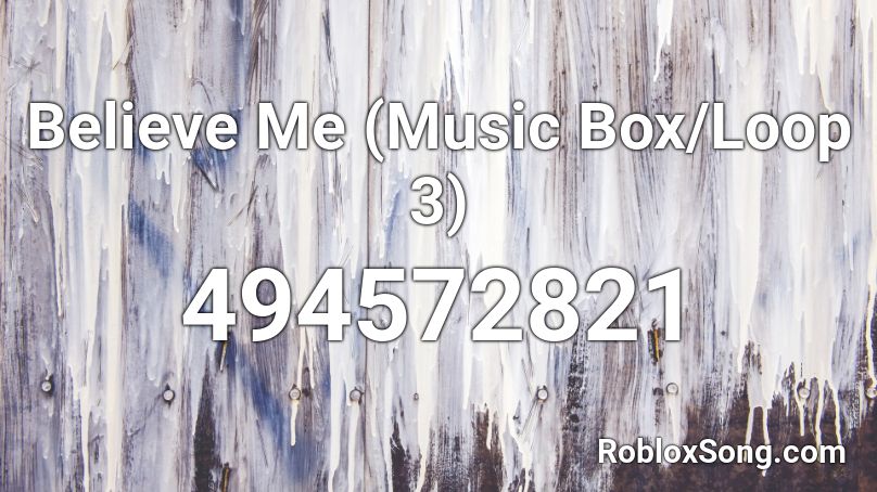 Believe Me (Music Box/Loop 3) Roblox ID