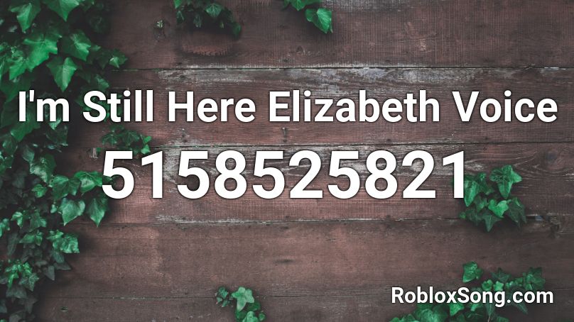 I'm Still Here Elizabeth Voice Roblox ID