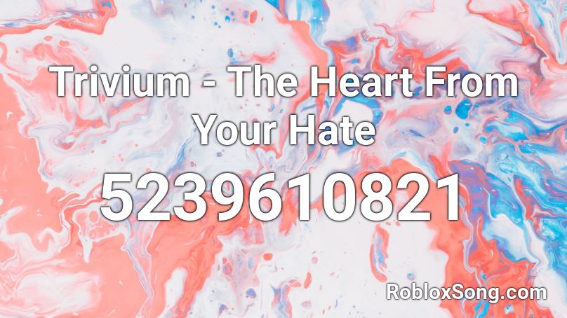 Trivium The Heart From Your Hate Roblox Id Roblox Music Codes - i hate la roblox id