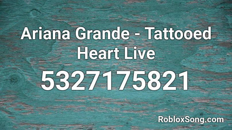 Ariana Grande - Tattooed Heart Live Roblox ID