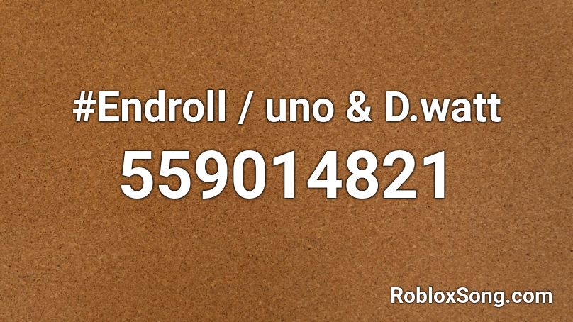 #Endroll / uno & D.watt Roblox ID