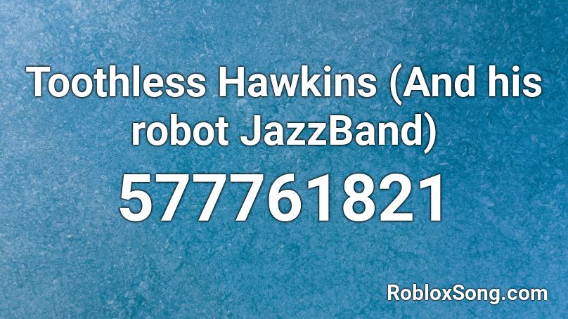 Toothless Hawkins (And his robot JazzBand) Roblox ID