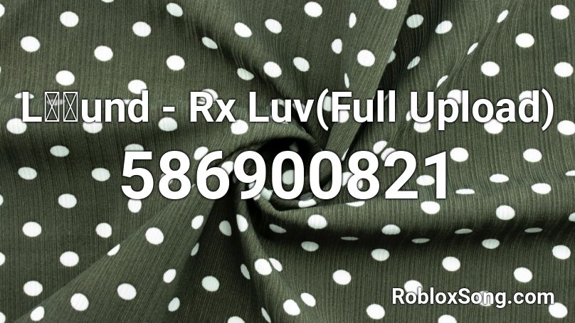 L Und Rx Luv Full Upload Roblox Id Roblox Music Codes - rx luv walk up roblox id