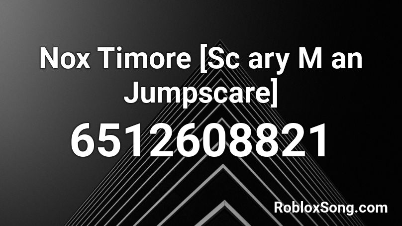 Nox Timore [Sc ary M an Jumpscare] Roblox ID