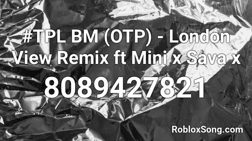 #TPL BM (OTP) - London View Remix ft Mini x Sava x Roblox ID
