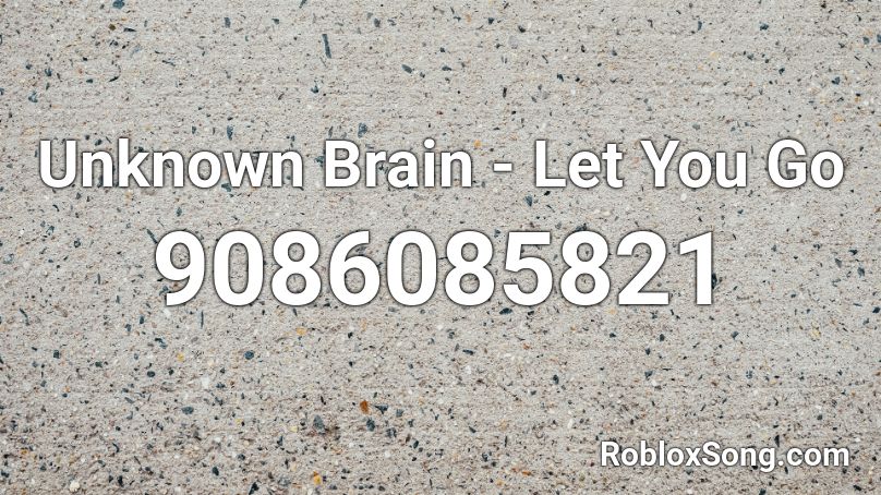 Unknown Brain - Let You Go Roblox ID