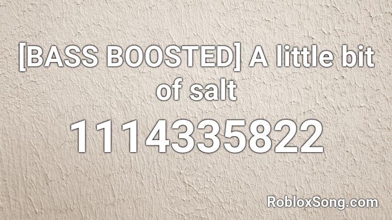 Bass Boosted A Little Bit Of Salt Roblox Id Roblox Music Codes - running in the 90s roblox id bass boosted
