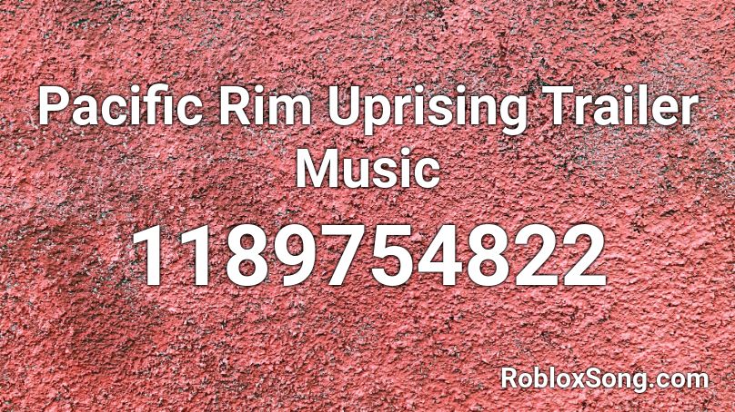 Pacific Rim Uprising Trailer Music Roblox ID