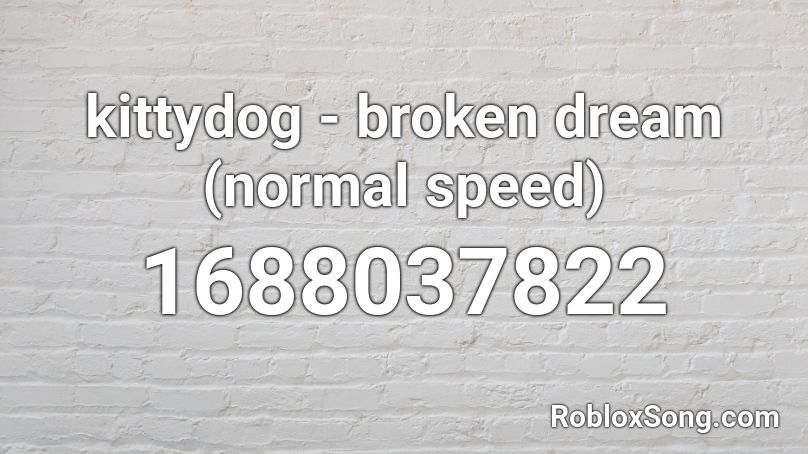 kittydog - broken dream (normal speed) Roblox ID