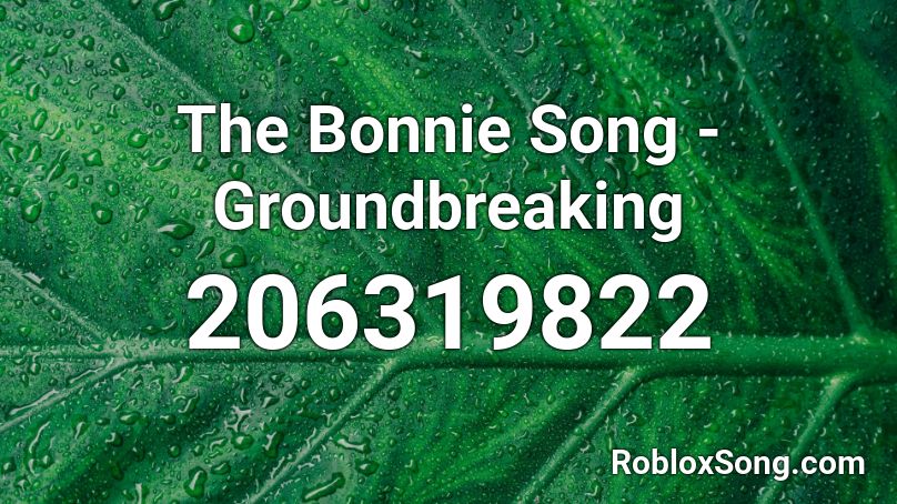 The Bonnie Song - Groundbreaking  Roblox ID