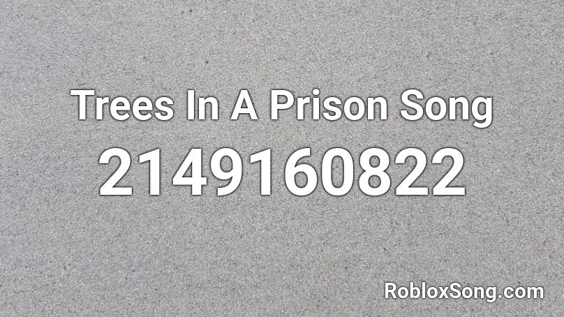 Trees In A Prison Song Roblox Id Roblox Music Codes - roblox prison song