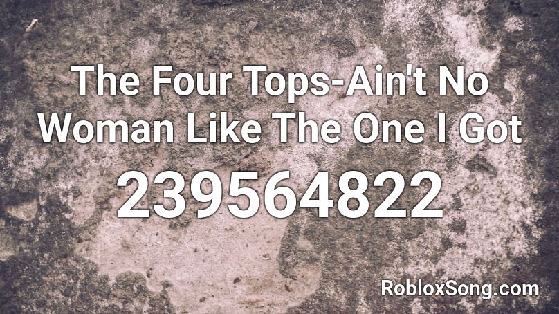 The Four Tops-Ain't No Woman Like The One I Got Roblox ID