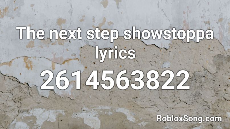 The Next Step Showstoppa Lyrics Roblox Id Roblox Music Codes - song from roblox with lyrics when i get to you