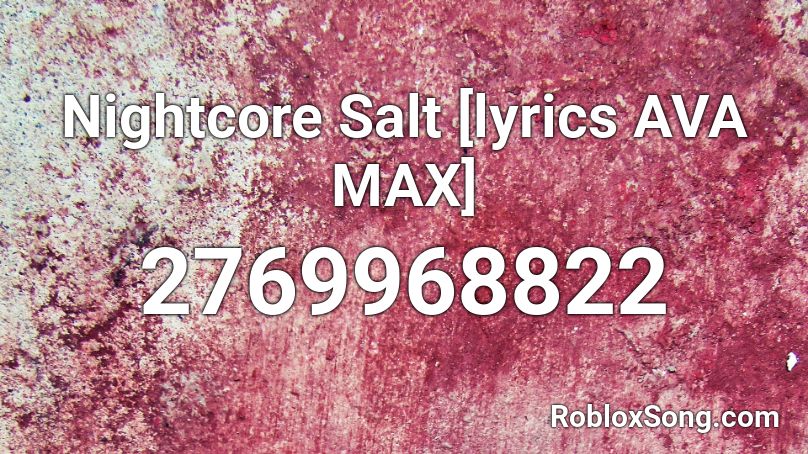 Nightcore Salt [lyrics AVA MAX] Roblox ID