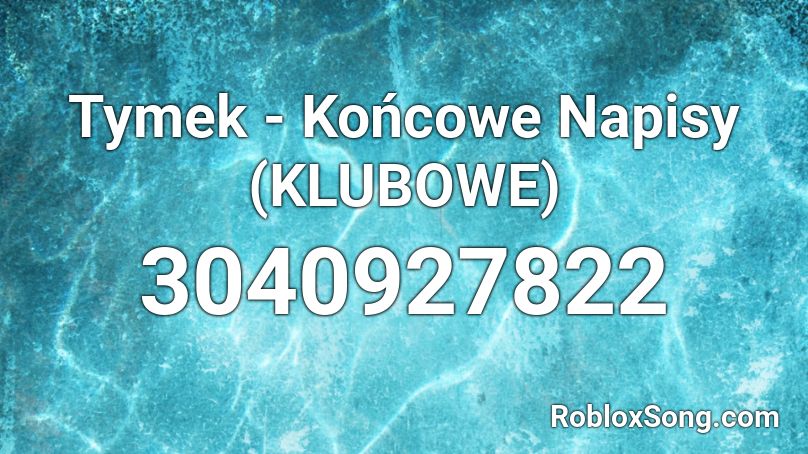 Tymek - Końcowe Napisy (KLUBOWE) Roblox ID