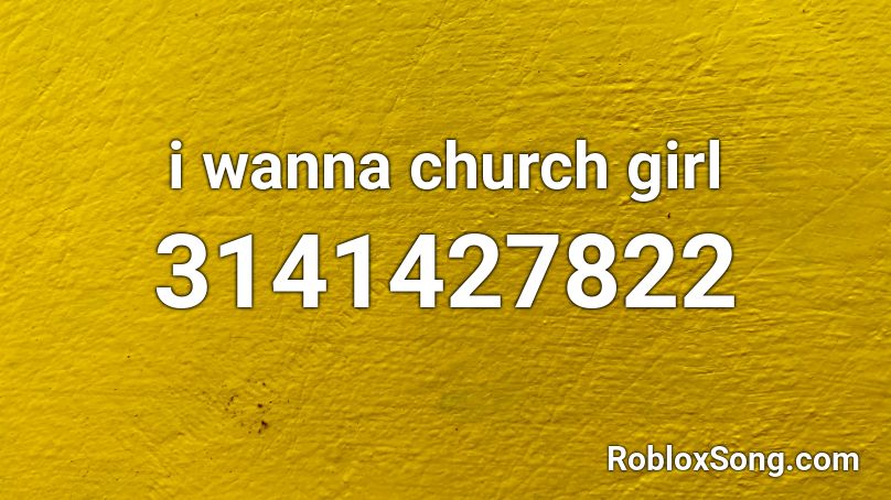 i wanna church girl Roblox ID