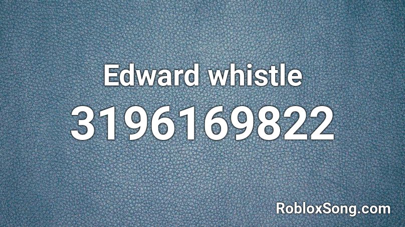 Edward whistle Roblox ID