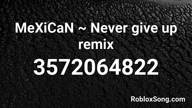 MeXiCaN ~ Never give up remix Roblox ID