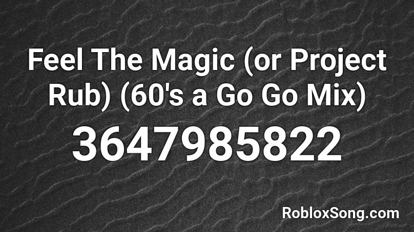 Feel The Magic (or Project Rub) (60's a Go Go Mix) Roblox ID