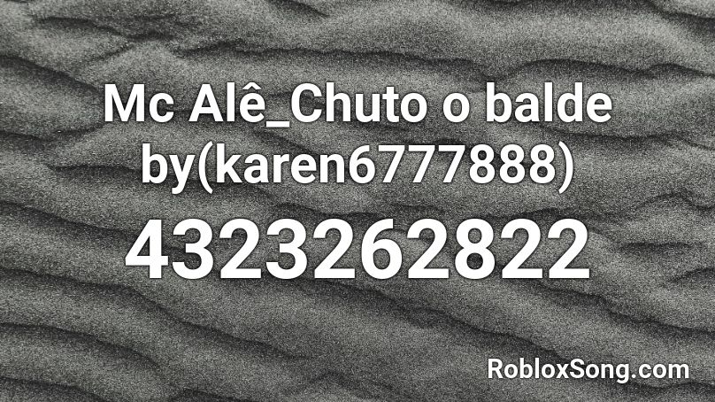 Mc Alê_Chuto o balde by(karen6777888) Roblox ID