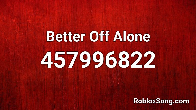 Better Off Alone Roblox ID