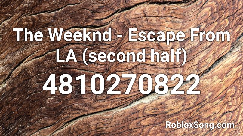 The Weeknd Escape From La Second Half Roblox Id Roblox Music Codes