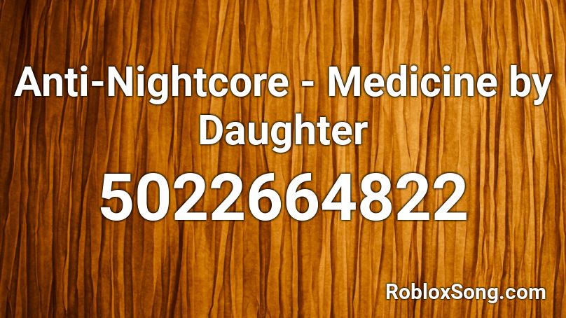Anti-Nightcore - Medicine by Daughter Roblox ID