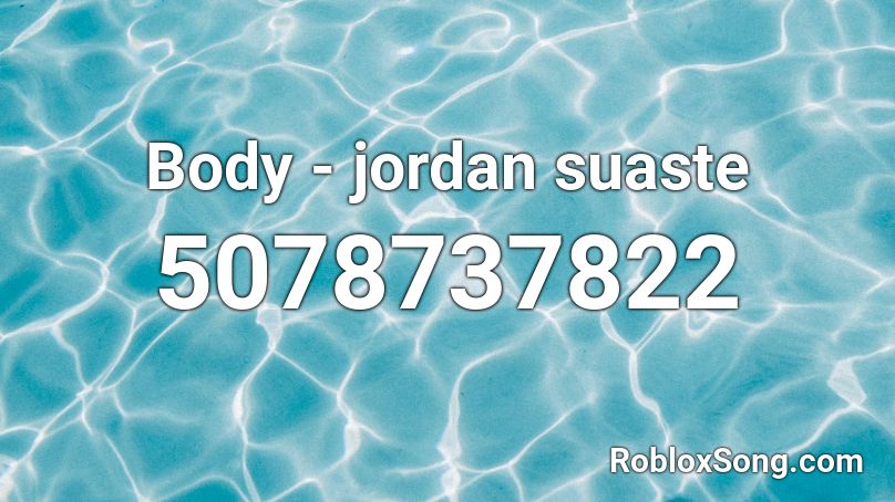 Body Jordan Suaste Roblox Id Roblox Music Codes - roblox id i got depression