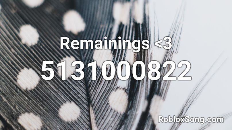 Remainings <3  Roblox ID