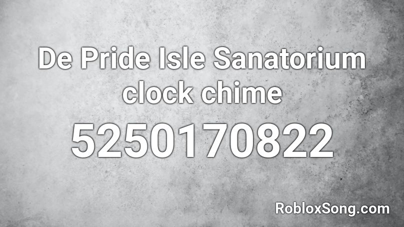 De Pride Isle Sanatorium clock chime Roblox ID