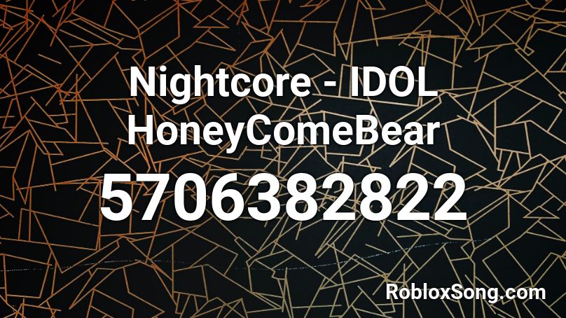 Nightcore - IDOL HoneyComeBear Roblox ID