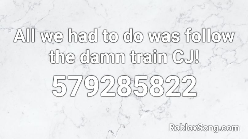 All we had to do was follow the damn train CJ! Roblox ID