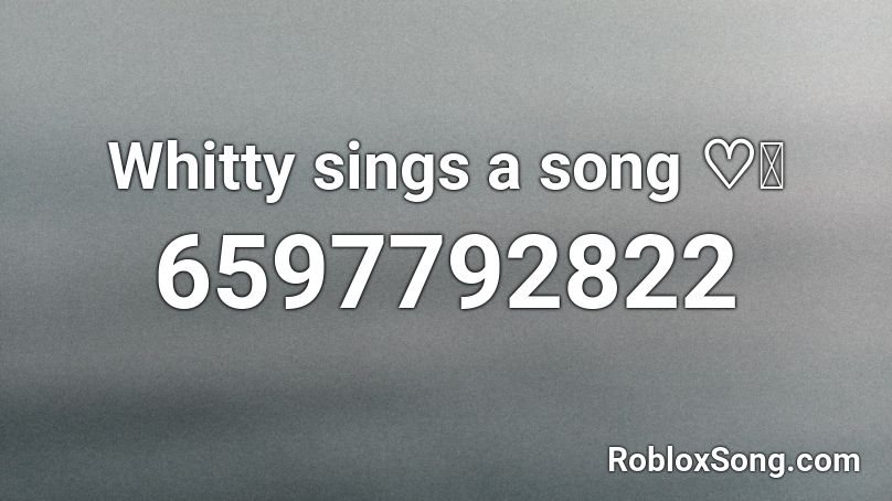 Whitty sings a song ♡✨ Roblox ID