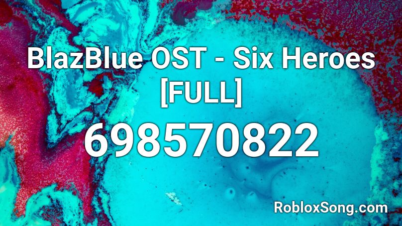 BlazBlue OST - Six Heroes [FULL] Roblox ID