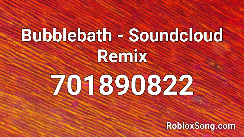 Bubblebath - Soundcloud Remix Roblox ID