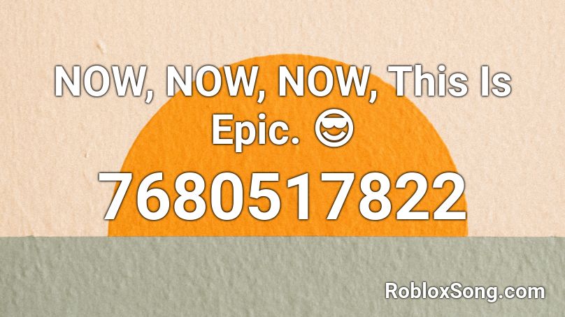 NOW, NOW, NOW, This Is Epic. 😎 Roblox ID