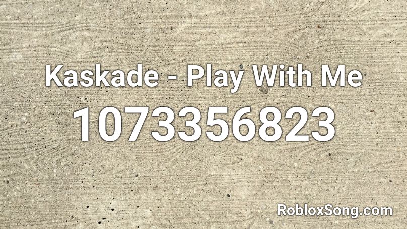 Kaskade - Play With Me Roblox ID
