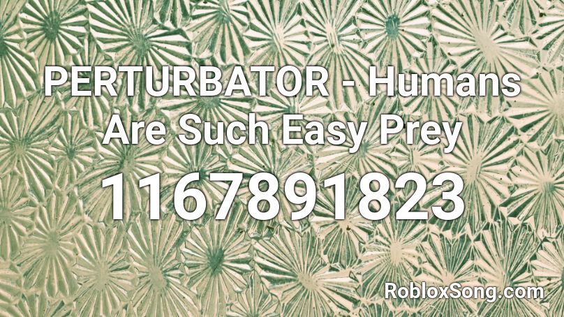 PERTURBATOR - Humans Are Such Easy Prey Roblox ID