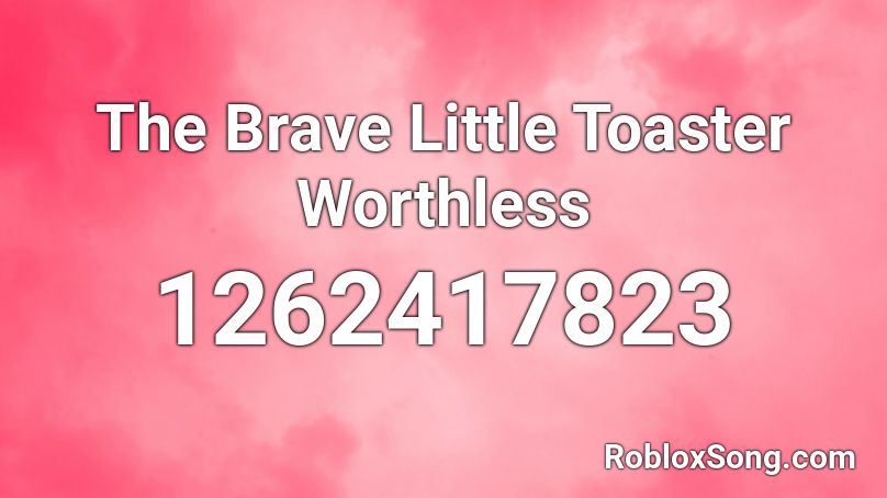 The Brave Little Toaster Worthless Roblox ID