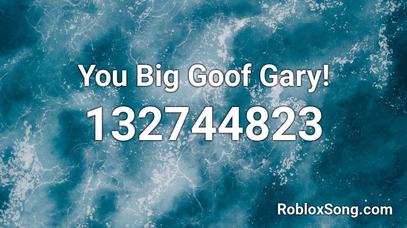 You Big Goof Gary! Roblox ID