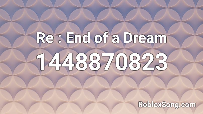 Re : End of a Dream Roblox ID