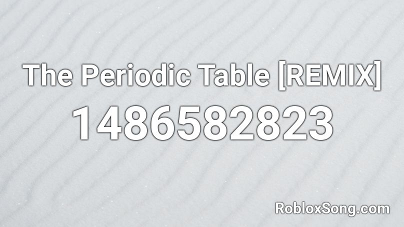The Periodic Table [REMIX] Roblox ID