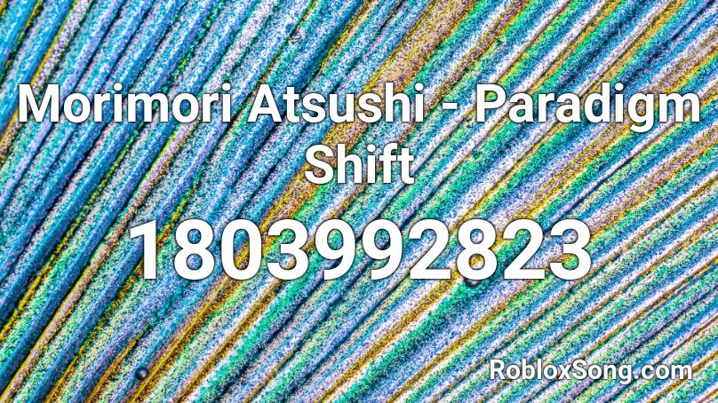 Morimori Atsushi - Paradigm Shift Roblox ID
