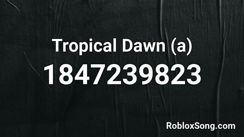 Tropical Dawn A Roblox Id Roblox Music Codes - roblox red dawn