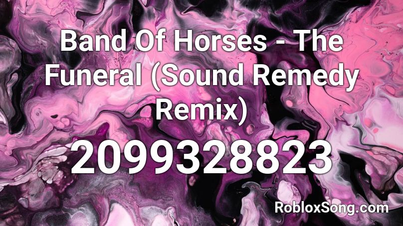 Band Of Horses The Funeral Sound Remedy Remix Roblox Id Roblox Music Codes - dame tu cosita roblox id