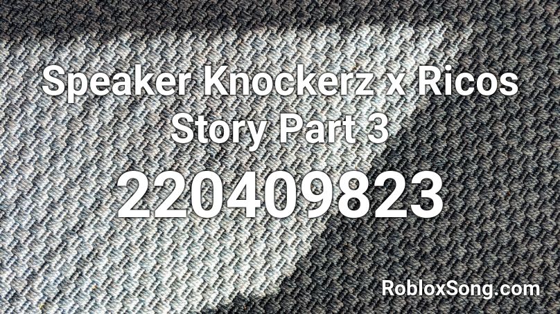 Speaker Knockerz x Ricos Story Part 3  Roblox ID
