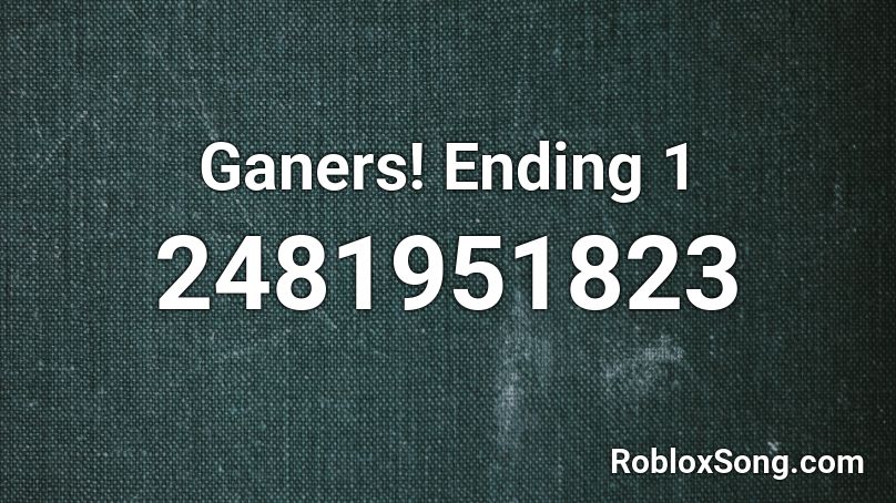 Ganers! Ending 1 Roblox ID