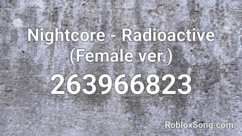 Nightcore Radioactive Female Ver Roblox Id Roblox Music Codes - radioactive roblox id blox music